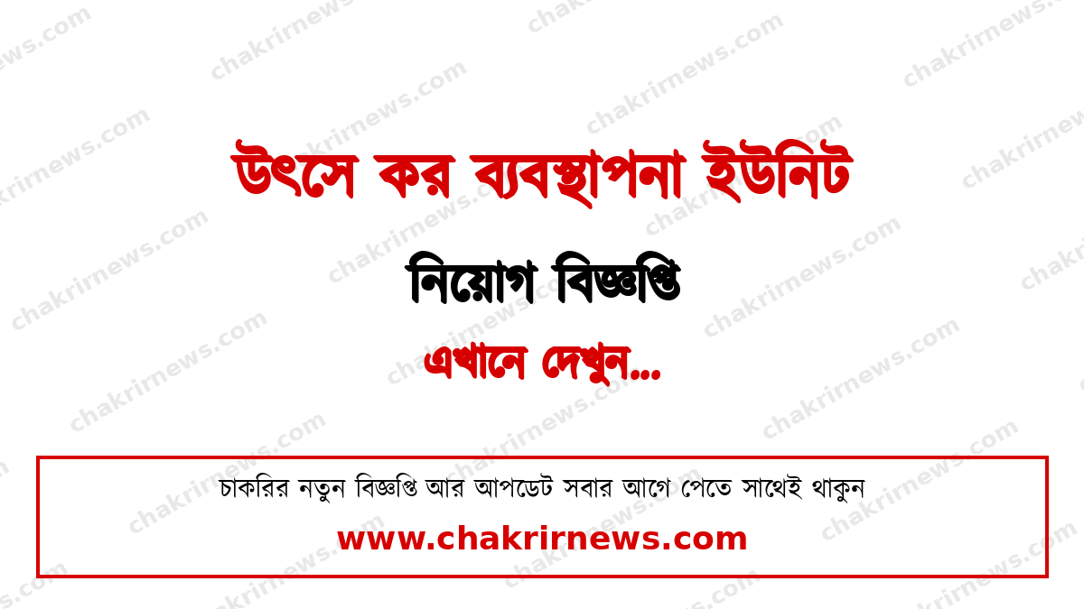 উৎসে কর ব্যবস্থাপনা ইউনিট নিয়োগ বিজ্ঞপ্তি ২০২৬
